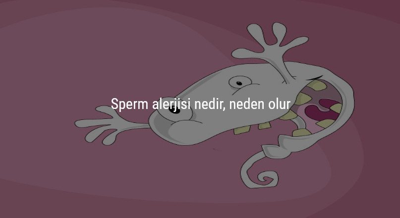 Sperm alerjisi nedir, neden olur ?