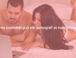 Birey üzerindeki gizli etki pornografi ve manipülasyon